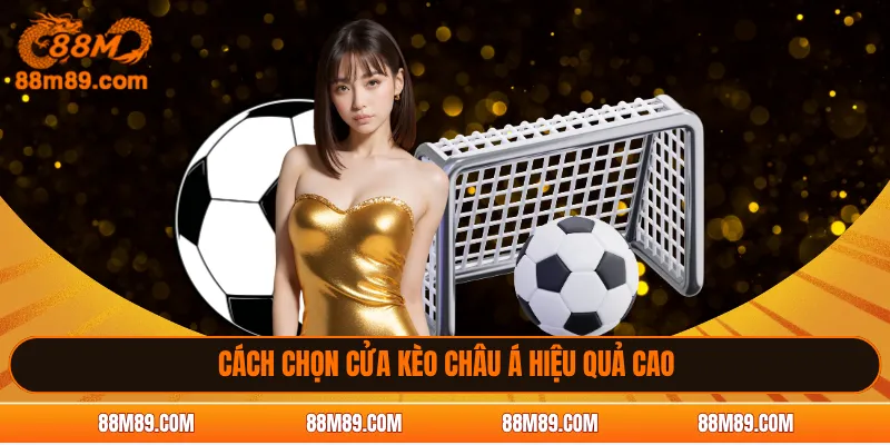 Cách chọn cửa kèo châu Á 88M hiệu quả cao