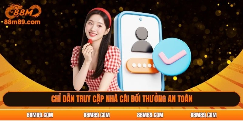 Chỉ dẫn truy cập nhà cái đổi thưởng an toàn